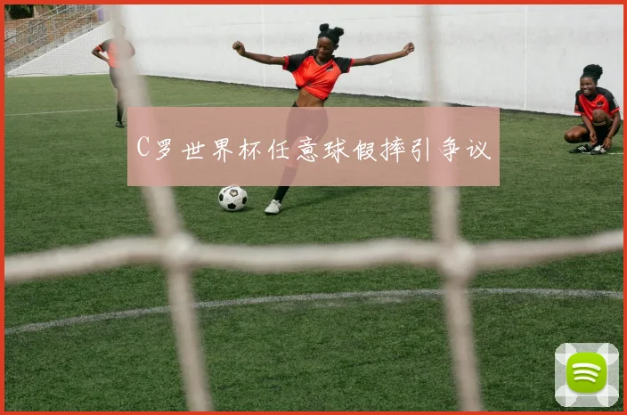 C罗世界杯任意球假摔引争议