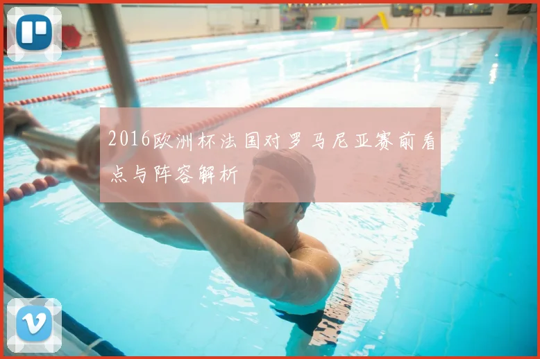 2016欧洲杯法国对罗马尼亚赛前看点与阵容解析