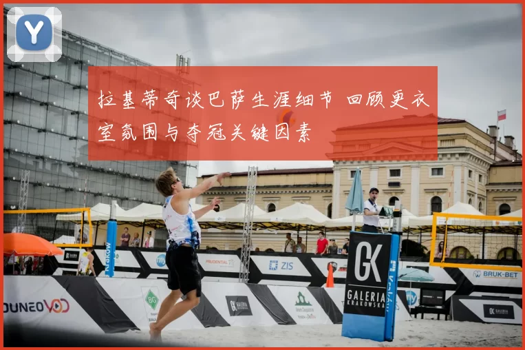 拉基蒂奇谈巴萨生涯细节 回顾更衣室氛围与夺冠关键因素