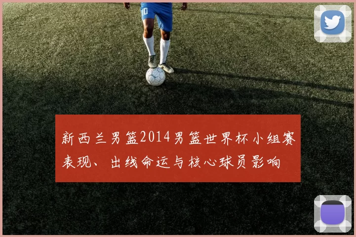 新西兰男篮2014男篮世界杯小组赛表现、出线命运与核心球员影响