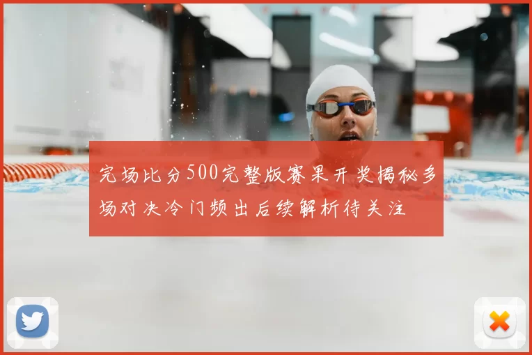 完场比分500完整版赛果开奖揭秘多场对决冷门频出后续解析待关注