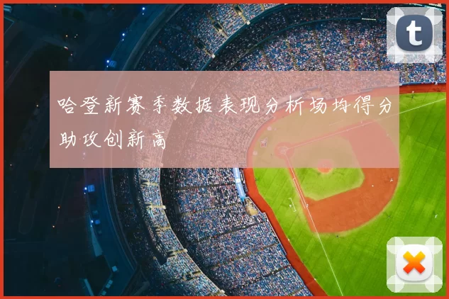 哈登新赛季数据表现分析场均得分助攻创新高